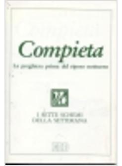 COMPIETA LA PREGHIERA PRIMA DEL RIPOSO NOTTURNO I SETTE SCHEMI DELLA SETTIMANA