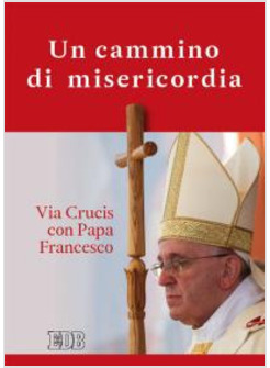 UN CAMMINO DI MISERICORDIA. VIA CRUCIS CON PAPA FRANCESCO 