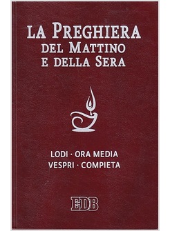 PREGHIERA DEL MATTINO E DELLA SERA LODI ORA MEDIA VESPRI COMPIETA 