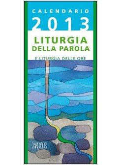 CALENDARIO 2013. LITURGIA DELLA PAROLA E LITURGIA DELLE ORE