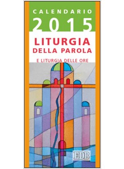 LITURGIA DELLA PAROLA 2015 E LITURGIA DELLE ORE. ANNO B. CALENDARIO 