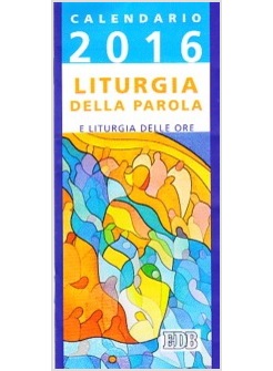 LITURGIA DELLA PAROLA 2016  E LITURGIA DELLE ORE. ANNO C. CALENDARIO 2016