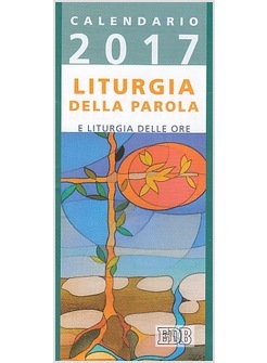 CALENDARIO 2017. LITURGIA DELLA PAROLA E LITURGIA DELLE ORE. ANNO A