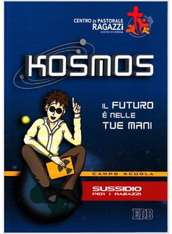 KOSMOS. IL FUTURO E' NELLE TUE MANI. CAMPO SCUOLA. SUSSIDIO PER RAGAZZI