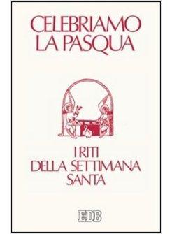 CELEBRIAMO LA PASQUA I RITI DELLA SETTIMANA SANTA EDIZ A CARATTERI GRANDI