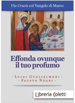 EFFONDA OVUNQUE IL TUO PROFUMO. VIA CRUCIS CON VANGELO DI MARCO. EDIZ. A