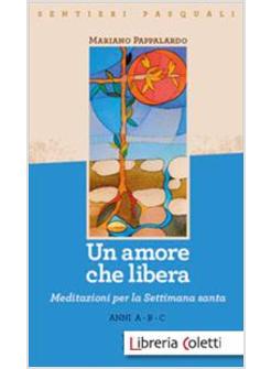 UN AMORE CHE LIBERA. SENTIERI PASQUALI. MEDITAZIONE PER LA SETTIMANA SANTA