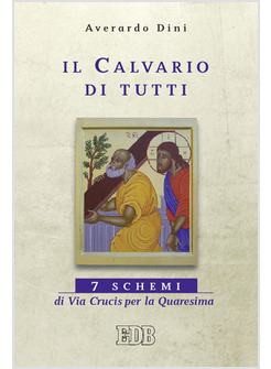 IL CALVARIO DI TUTTI. 7 SCHEMI DI VIA CRUCIS PER LA QUARESIMA