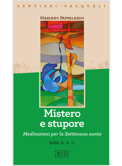 MISTERO E STUPORE. MEDITAZIONI PER LA SETTIMANA SANTA. ANNI A-B-C