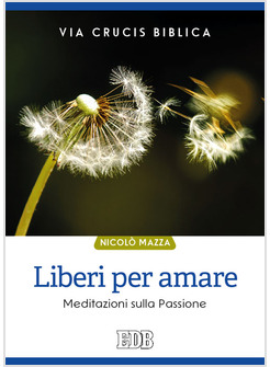 LIBERI PER AMARE. VIA CRUCIS BIBLICA. MEDITAZIONI SULLA PASSIONE