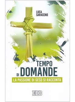 UN TEMPO DI DOMANDE. LA PASSIONE DI GESU' SI RACCONTA 