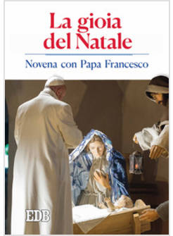 LA GIOIA DEL NATALE. NOVENA CON PAPA FRANCESCO 