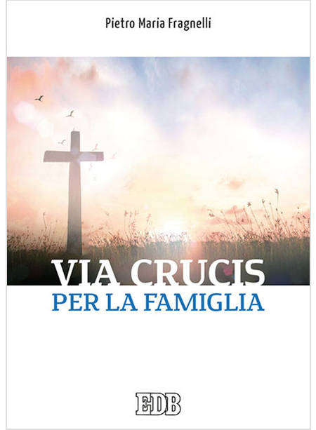 TUTTO SI IMPARA AI PIEDI DELLA CROCE VIA CRUCIS SULLA FAMIGLIA