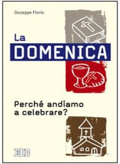 LA DOMENICA. PERCHE' ANDIAMO A CELEBRARE?