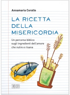LA RICETTA DELLA MISERICORDIA. UN PERCORSO BIBLICO SUGLI INGREDIENTI DELL'AMORE