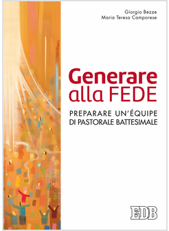 GENERARE ALLA FEDE. PREPARARE UN'E'QUIPE DI PASTORALE BTTESIMALE