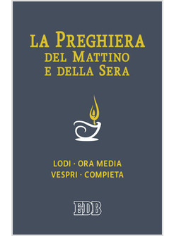 PREGHIERA DEL MATTINO E DELLA SERA. LODI-ORA MEDIA-VESPRI-COMPIETA