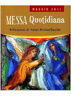 MESSA QUOTIDIANA MAGGIO 2011 RIFLESSIONI DI FRATEL MICHAEL DAVIDE