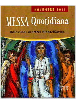 MESSA QUOTIDIANA. NOVEMBRE 2011 RIFLESSIONI DI FRATEL MICHAELDAVIDE.