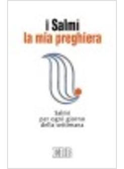 SALMI LA MIA PREGHIERA SALMI PER OGNI GIORNO DELLA SETTIMANA