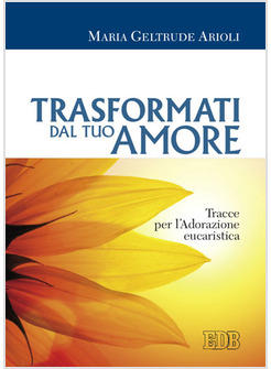 TRASFORMATI DAL TUO AMORE TRACCE PER L'ADORAZIONE EUCARISTICA