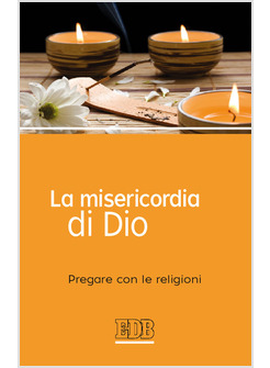 LA MISERICORDIA DI DIO. PREGARE CON LE RELIGIONI