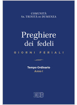 PREGHIERE DEI FEDELI. GIORNI FERIALI TEMPO ORDINARIO ANNO I