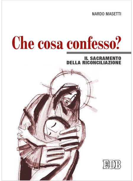 CHE COSA CONFESSO? IL SACRAMENTO DELLA RICONCILIAZIONE