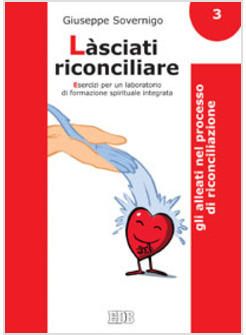 LASCIATI RICONCILIARE 3. ESERCIZI PER UN LABORATORIO DI FORMAZIONE SPIRITUALE