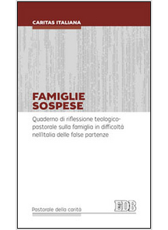 FAMIGLIE SOSPESE QUADERNO DI RIFLESSIONE TEOLOGICO - PASTORALE SULLA FAMIGLIA