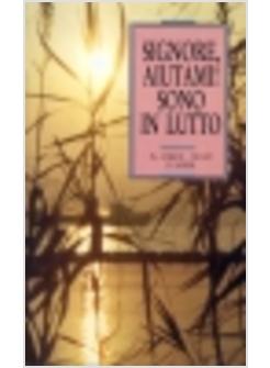 SIGNORE AIUTAMI SONO IN LUTTO