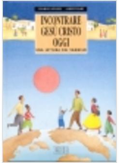 INCONTRARE GESU' CRISTO OGGI UNA LETTURA DEL VANGELO
