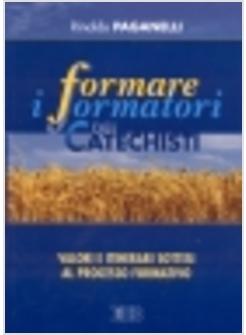 FORMARE I FORMATORI DEI CATECHISTI VALORI E ITINERARI SOTTESI AL PROCESSO