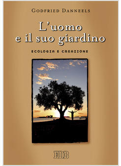 UOMO E IL SUO GIARDINO ECOLOGIA E CREAZIONE (L')