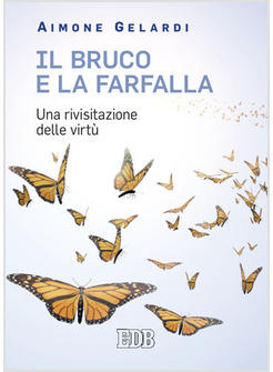 IL BRUCO E LA FARFALLA. UNA RIVISITAZIONE DELLE VIRTU' 