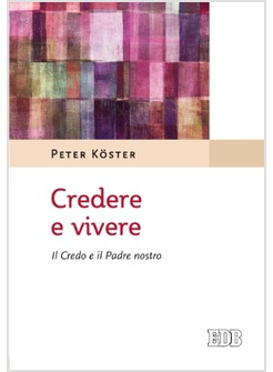 CREDERE E VIVERE. IL CREDO E IL PADRE NOSTRO