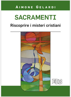 SACRAMENTI. RISCOPRIRE I MISTERI CRISTIANI