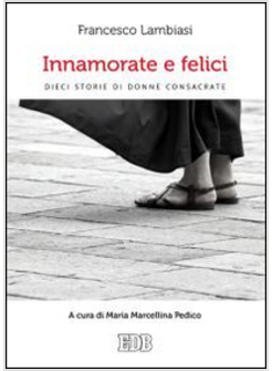 INNAMORATE E FELICI. DIECI STORIE DI DONNE CONSACRATE