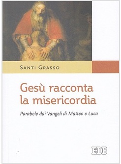 GESU' RACCONTA LA MISERICORDIA. PARABOLE DAI VANGELI DI MATTEO E LUCA