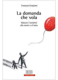 LA DOMANDA CHE VOLA. EDUCARE I BAMBINI ALLA MORTE E AL LUTTO