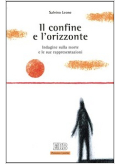 IL CONFINE E L'ORIZZONTE. INDAGINE SULLA MORTE E LE SUE RAPPRESENTAZIONI
