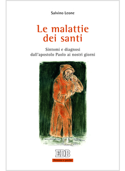 LE MALATTIE DEI SANTI. SINTOMI E DIAGNOSI DALL'APOSTOLO PAOLO AI GIORNI NOSTRI