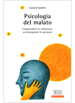 PSICOLOGIA DEL MALATO. COMPRENDERE LA SOFFERENZA, ACCOMPAGNARE LA SPERANZA