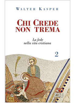 CHI CREDE NON TREMA. VOL. 2: LA FEDE NELLA VITA CRISTIANA.