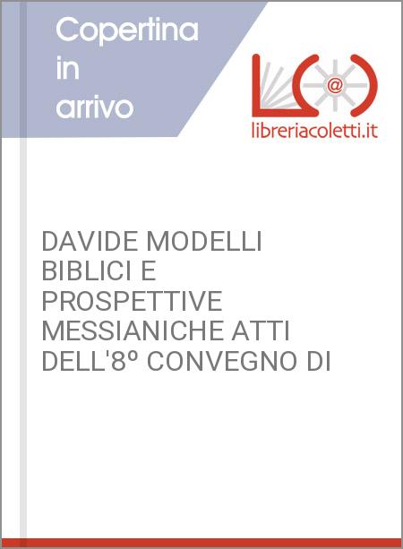 DAVIDE MODELLI BIBLICI E PROSPETTIVE MESSIANICHE ATTI DELL'8º CONVEGNO DI