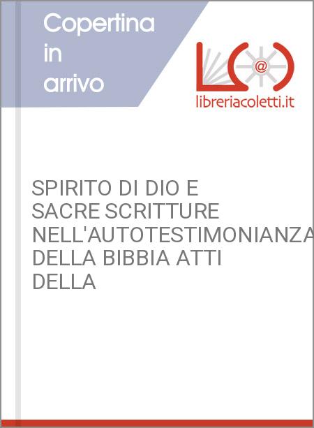 SPIRITO DI DIO E SACRE SCRITTURE NELL'AUTOTESTIMONIANZA DELLA BIBBIA ATTI DELLA