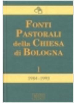 FONTI PASTORALI DELLA CHIESA DI BOLOGNA. NOTE, ISTRUZIONI, DOCUMENTI 1984-1993