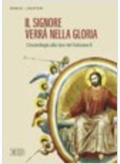 IL SIGNORE VERRA' NELLA GLORIA L'ESCATOLOGIA ALLA LUCE DEL VATICANO II