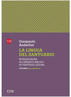 LA LINGUA DEL SANTUARIO INTRODUZIONE ALL'EBRAICO BIBLICO IN VENTIDUE LEZIONI 1