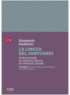 LA LINGUA DEL SANTUARIO. INTRODUZIONE ALL'EBRAICO BIBLICO IN VENTIDUE LEZIONI 2